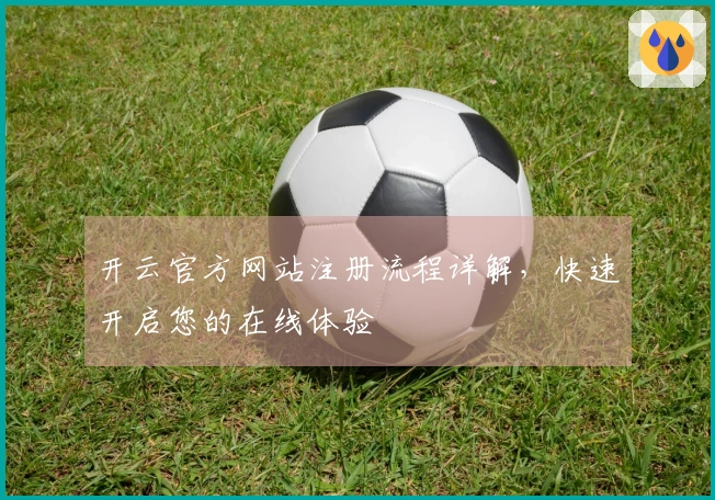 开云官方网站注册流程详解，快速开启您的在线体验