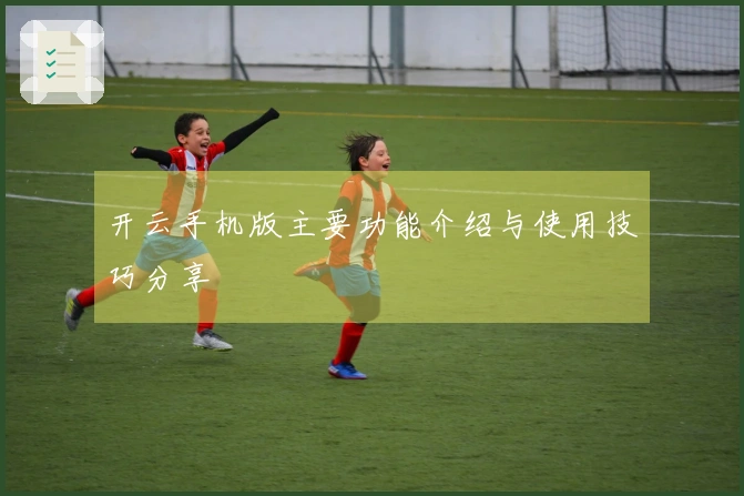 开云手机版主要功能介绍与使用技巧分享