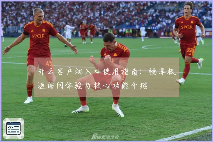 开云客户端入口使用指南：畅享极速访问体验与核心功能介绍