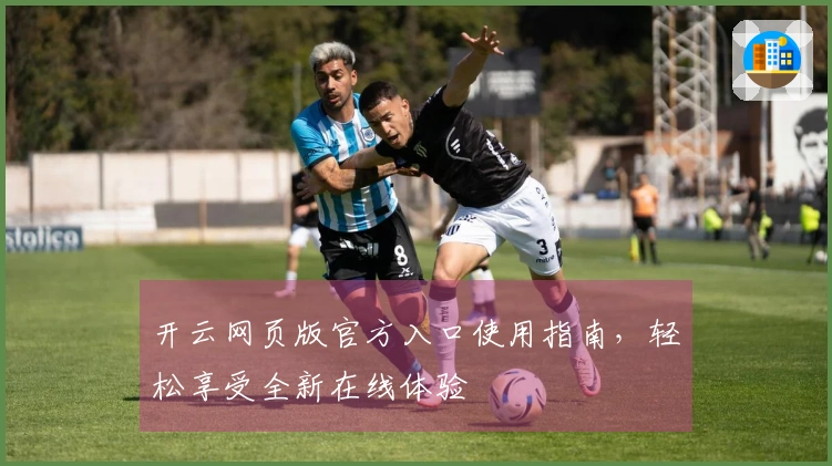 开云网页版官方入口使用指南,轻松享受全新在线体验