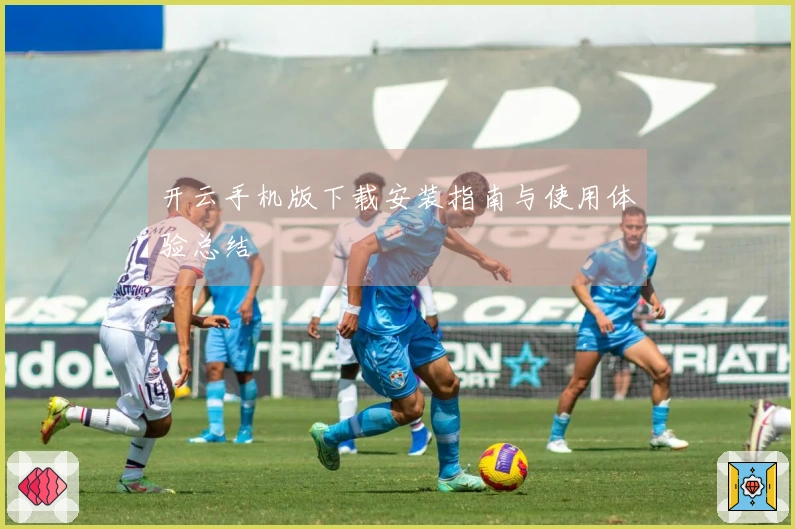 开云手机版下载安装指南与使用体验总结