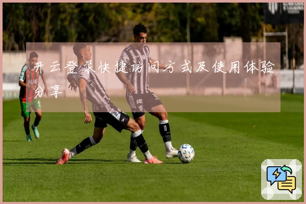 开云登录快捷访问方式及使用体验分享